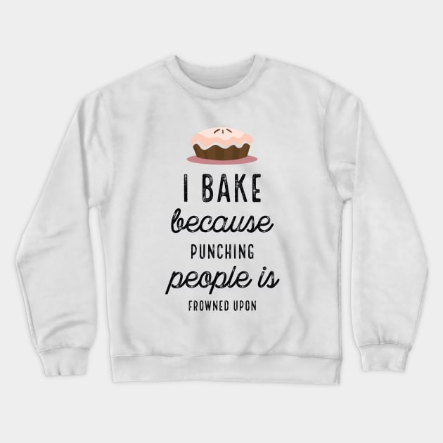 I Bake Because Punching People Is Frowned Upon Crewneck Sweatshirt by PhoebeDesign